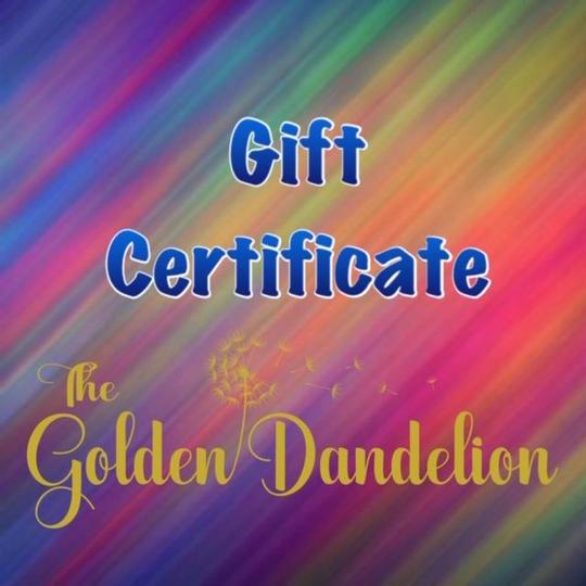 The Golden Dandelion Exclusive Gift Certificates-Choose Your Amounts in the Drop Down Box-Full Details Below