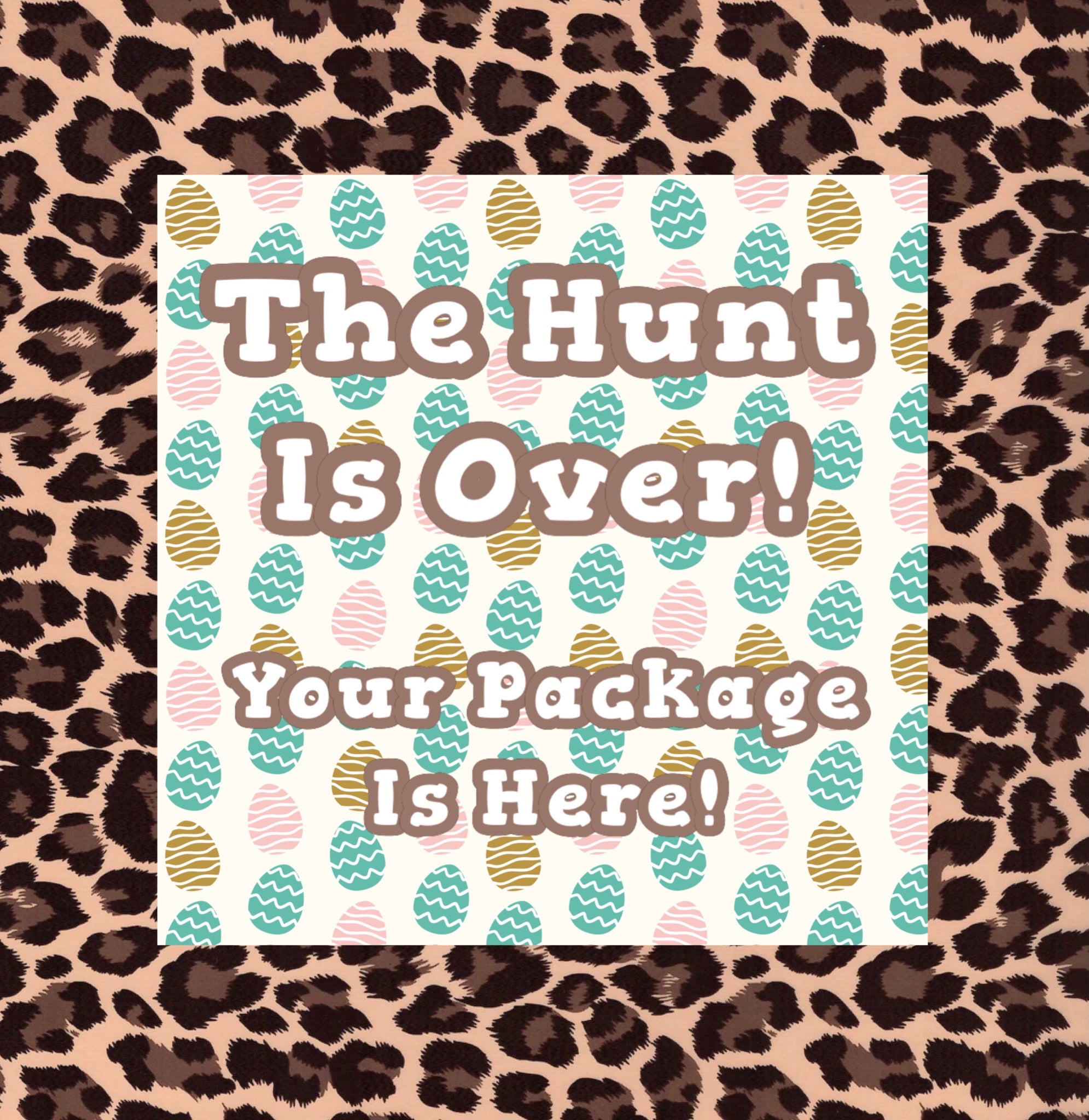 TGD Exclusive! Leopard Easter Egg The Hunt is Over! Your Package is Here 2x2. Square Stickers, 25 stickers per pack